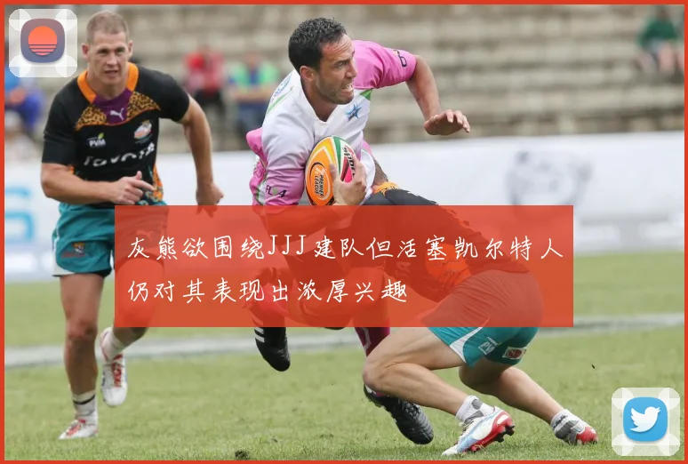 灰熊欲围绕JJJ建队但活塞凯尔特人仍对其表现出浓厚兴趣