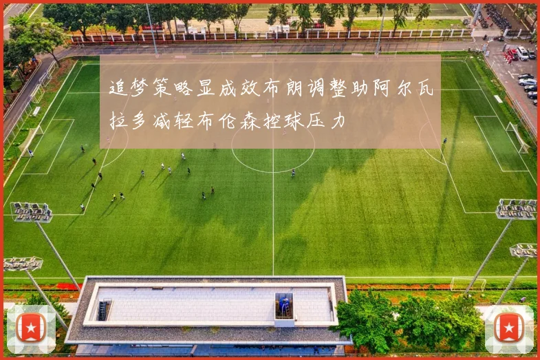 追梦策略显成效布朗调整助阿尔瓦拉多减轻布伦森控球压力