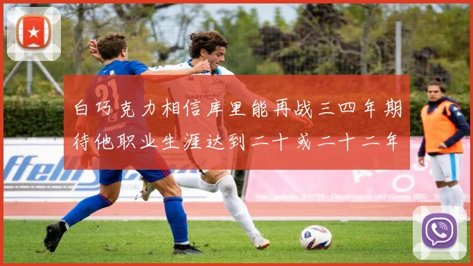 白巧克力相信库里能再战三四年期待他职业生涯达到二十或二十二年