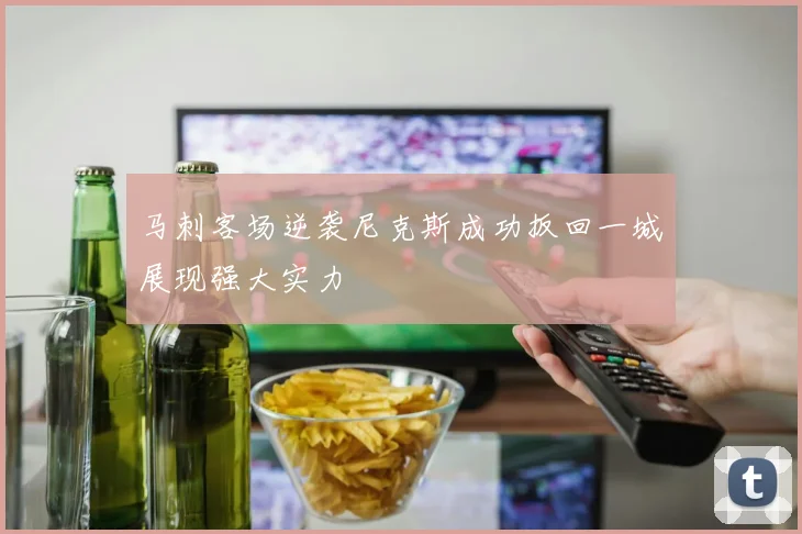 马刺客场逆袭尼克斯成功扳回一城展现强大实力