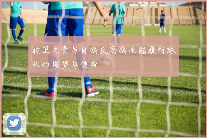 控卫之责与自我反思我未能履行球队的期望与使命
